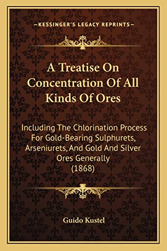 Beispielbild fr A Treatise on Concentration of All Kinds of Ores: Including the Chlorination Process for Gold-Bearing Sulphurets, Arseniurets, and Gold and Silver O zum Verkauf von Buchpark