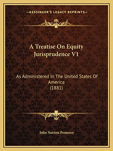 A Treatise On Equity Jurisprudence V1: As Administered In The United States Of America (1881) (9781164555179) by Pomeroy, John Norton