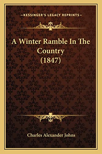 A Winter Ramble In The Country (1847) (9781164556718) by Johns, Charles Alexander
