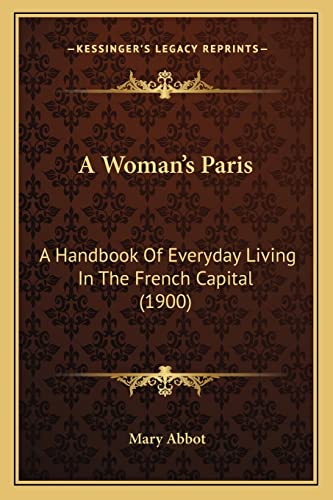 9781164556909: A Woman's Paris: A Handbook of Everyday Living in the French Capital (1900)