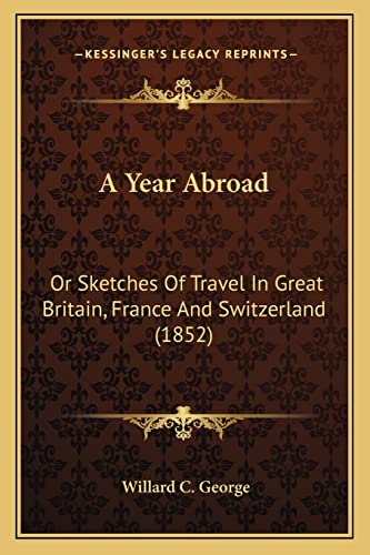 9781164557241: A Year Abroad: Or Sketches of Travel in Great Britain, France and Switzerland (1852)