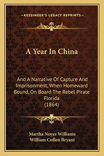 Stock image for A Year in China: And a Narrative of Capture and Imprisonment, When Homeward Bound, on Board the Rebel Pirate Florida (1864) for sale by THE SAINT BOOKSTORE