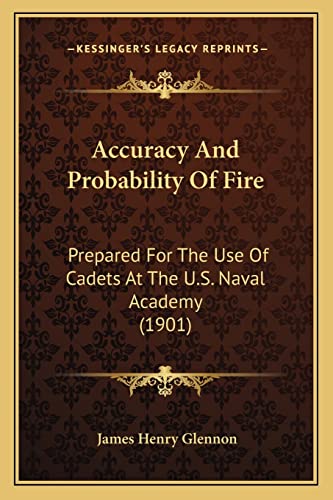 Stock image for Accuracy and Probability of Fire: Prepared for the Use of Cadets at the U.S. Naval Academy (1901) for sale by THE SAINT BOOKSTORE
