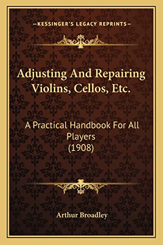 9781164559788: Adjusting And Repairing Violins, Cellos, Etc.: A Practical Handbook For All Players (1908)