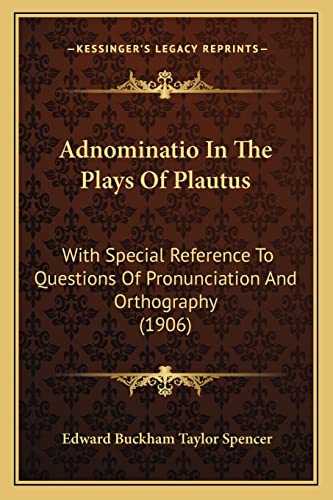 9781164559894: Adnominatio In The Plays Of Plautus: With Special Reference To Questions Of Pronunciation And Orthography (1906)