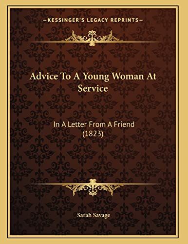 Advice To A Young Woman At Service: In A Letter From A Friend (1823) (9781164560654) by Savage, Sarah