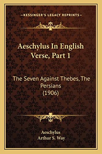 Aeschylus In English Verse, Part 1: The Seven Against Thebes, The Persians (1906) (9781164560890) by Aeschylus