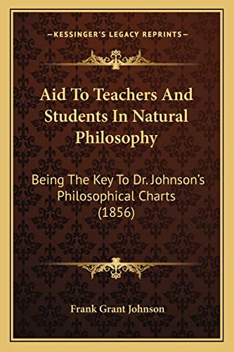 9781164561620: Aid to Teachers and Students in Natural Philosophy: Being the Key to Dr. Johnson's Philosophical Charts (1856)