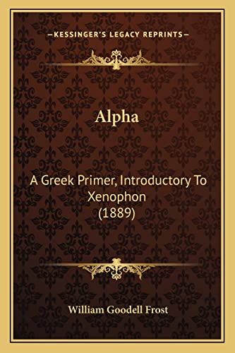 Stock image for Alpha: A Greek Primer, Introductory to Xenophon (1889) for sale by THE SAINT BOOKSTORE