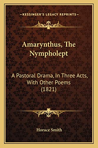 Amarynthus, The Nympholept: A Pastoral Drama, In Three Acts, With Other Poems (1821) (9781164563709) by Smith, Horace