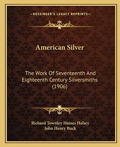 9781164564966: American Silver: The Work Of Seventeenth And Eighteenth Century Silversmiths (1906)