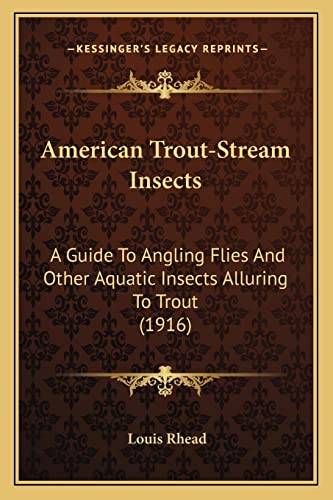 9781164565079: American Trout-Stream Insects: A Guide To Angling Flies And Other Aquatic Insects Alluring To Trout (1916)