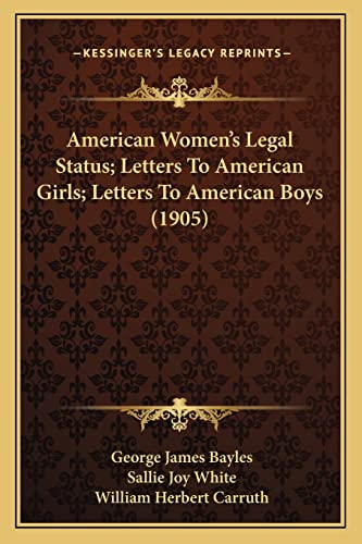 American Women's Legal Status; Letters To American Girls; Letters To American Boys (1905) (9781164565116) by Bayles, George James; White, Sallie Joy; Carruth, William Herbert
