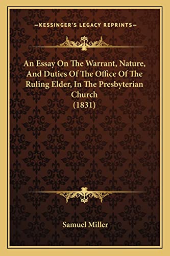 An Essay On The Warrant, Nature, And Duties Of The Office Of The Ruling Elder, In The Presbyterian Church (1831) (9781164571032) by Miller, Samuel
