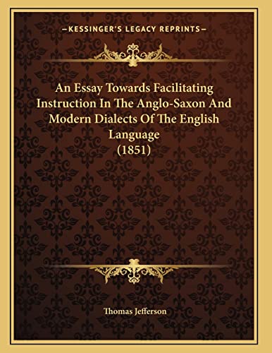 An Essay Towards Facilitating Instruction In The Anglo-Saxon And Modern Dialects Of The English Language (1851) (9781164571117) by Jefferson, Thomas