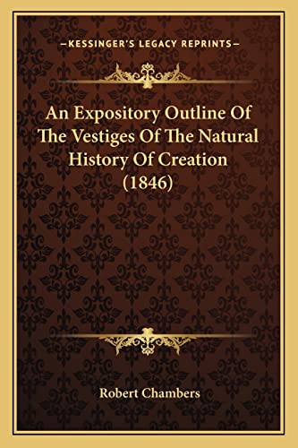 An Expository Outline Of The Vestiges Of The Natural History Of Creation (1846) (9781164571995) by Chambers, Professor Robert