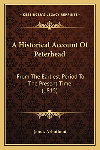 Stock image for A Historical Account Of Peterhead: From The Earliest Period To The Present Time (1815) for sale by ALLBOOKS1