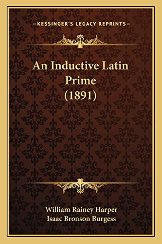 An Inductive Latin Prime (1891) (9781164572916) by Harper, William Rainey; Burgess, Isaac Bronson