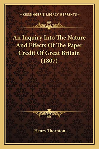 9781164572961: An Inquiry Into The Nature And Effects Of The Paper Credit Of Great Britain (1807)