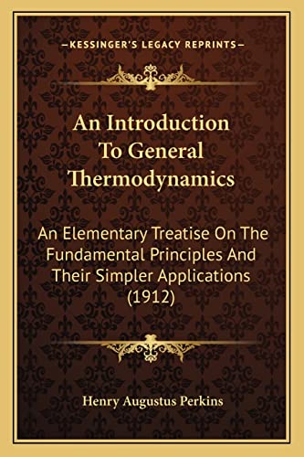 9781164573531: An Introduction To General Thermodynamics: An Elementary Treatise On The Fundamental Principles And Their Simpler Applications (1912)