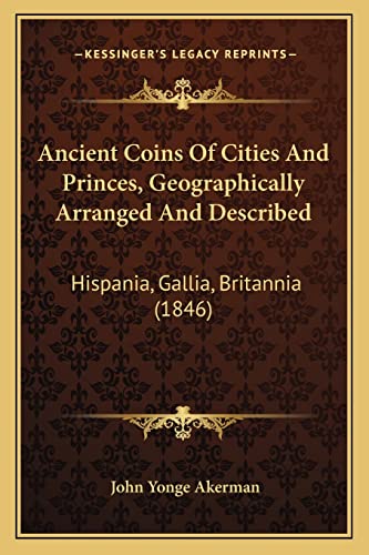 9781164575986: Ancient Coins Of Cities And Princes, Geographically Arranged And Described: Hispania, Gallia, Britannia (1846)