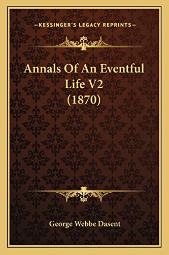 Annals Of An Eventful Life V2 (1870) (9781164577256) by Dasent Sir, George Webbe