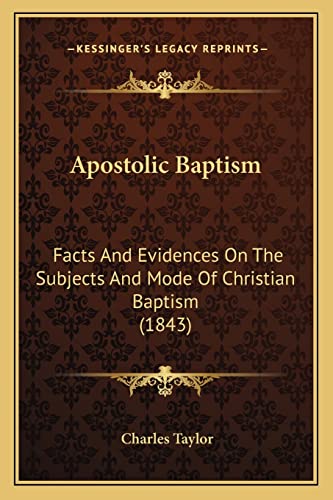 9781164578864: Apostolic Baptism: Facts And Evidences On The Subjects And Mode Of Christian Baptism (1843)