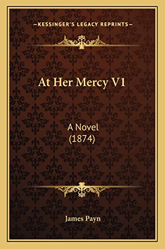 At Her Mercy V1: A Novel (1874) (9781164581673) by Payn, James