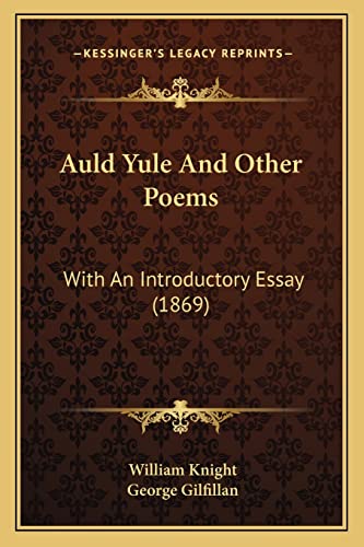 Auld Yule And Other Poems: With An Introductory Essay (1869) (9781164582274) by Knight, William