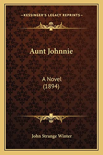 Aunt Johnnie: A Novel (1894) (9781164582373) by Winter, John Strange