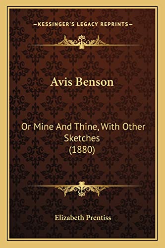 Avis Benson: Or Mine And Thine, With Other Sketches (1880) (9781164583165) by Prentiss, Elizabeth