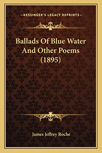 Ballads Of Blue Water And Other Poems (1895) (9781164583950) by Roche, James Jeffrey