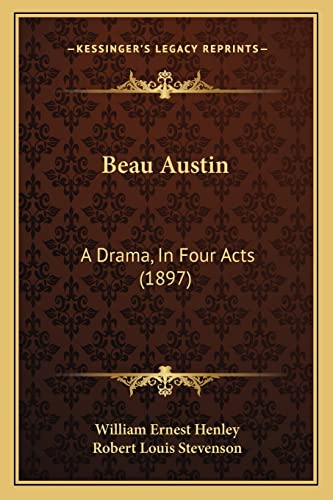 Beau Austin: A Drama, In Four Acts (1897) (9781164585206) by Henley, William Ernest; Stevenson, Robert Louis