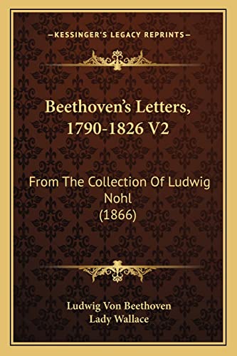 Beethoven's Letters, 1790-1826 V2: From The Collection Of Ludwig Nohl (1866) (9781164585497) by Beethoven, Ludwig Van