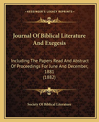 Journal Of Biblical Literature And Exegesis: Including The Papers Read And Abstract Of Proceedings For June And December, 1881 (1882) (9781164587279) by Society Of Biblical Literature