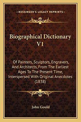 Biographical Dictionary V1: Of Painters, Sculptors, Engravers, And Architects, From The Earliest Ages To The Present Time, Interspersed With Original Anecdotes (1838) (9781164588139) by Gould, Emeritus Professor John