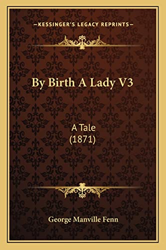 By Birth A Lady V3: A Tale (1871) (9781164593843) by Fenn, George Manville