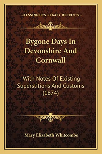 9781164594222: Bygone Days In Devonshire And Cornwall: With Notes Of Existing Superstitions And Customs (1874)