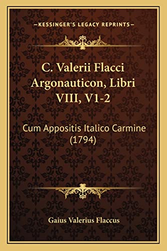 C. Valerii Flacci Argonauticon, Libri VIII, V1-2: Cum Appositis Italico Carmine (1794) (English and Latin Edition) (9781164594376) by Flaccus, Gaius Valerius