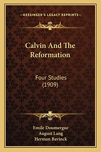 Calvin And The Reformation: Four Studies (1909) (9781164595083) by Doumergue, Emile; Lang, August; Bavinck, Herman