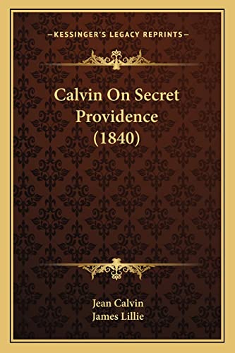 Calvin On Secret Providence (1840) (9781164595090) by Calvin, Jean
