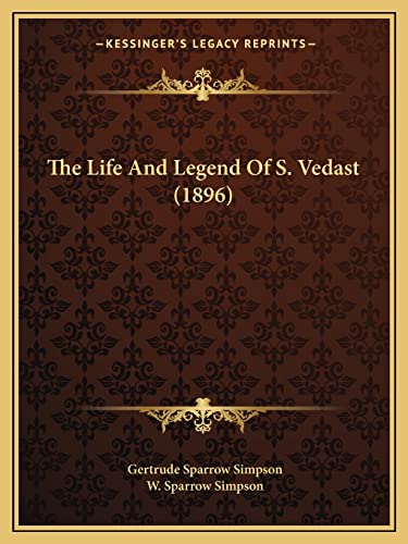 The Life And Legend Of S. Vedast (1896) (9781164596677) by Simpson, Gertrude Sparrow; Simpson, W Sparrow