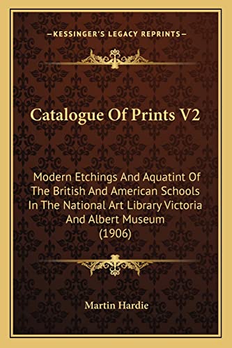 Catalogue Of Prints V2: Modern Etchings And Aquatint Of The British And American Schools In The National Art Library Victoria And Albert Museum (1906) (9781164597865) by Hardie, Martin