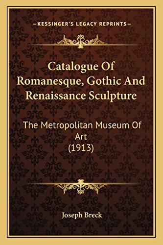 9781164597919: Catalogue of Romanesque, Gothic and Renaissance Sculpture: The Metropolitan Museum of Art (1913)