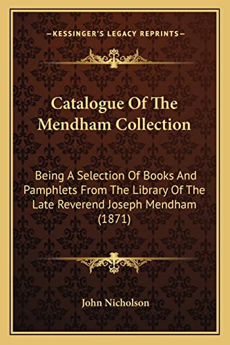 Beispielbild fr Catalogue of the Mendham Collection: Being a Selection of Books and Pamphlets from the Library of the Late Reverend Joseph Mendham (1871) zum Verkauf von THE SAINT BOOKSTORE