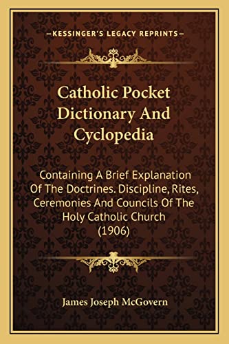 9781164599838: Catholic Pocket Dictionary And Cyclopedia: Containing A Brief Explanation Of The Doctrines. Discipline, Rites, Ceremonies And Councils Of The Holy Catholic Church (1906)
