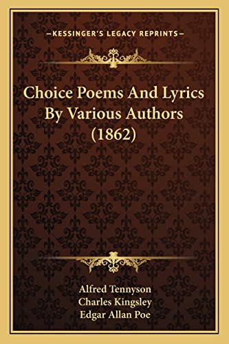 Choice Poems And Lyrics By Various Authors (1862) (9781164603467) by Tennyson Baron, Lord Alfred; Kingsley, Charles; Poe, Edgar Allan