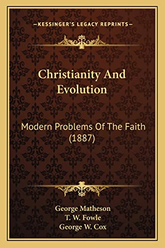 Christianity And Evolution: Modern Problems Of The Faith (1887) (9781164604662) by Matheson, George; Fowle, T W; Cox Sir, George W