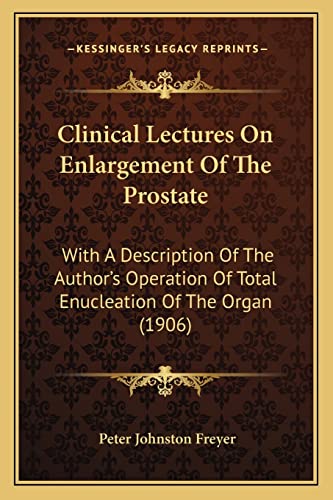 Imagen de archivo de Clinical Lectures on Enlargement of the Prostate: With a Description of the Author's Operation of Total Enucleation of the Organ (1906) a la venta por THE SAINT BOOKSTORE