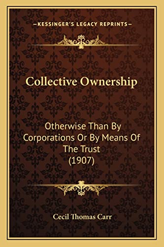 Stock image for Collective Ownership: Otherwise Than by Corporations or by Means of the Trust (1907) for sale by THE SAINT BOOKSTORE